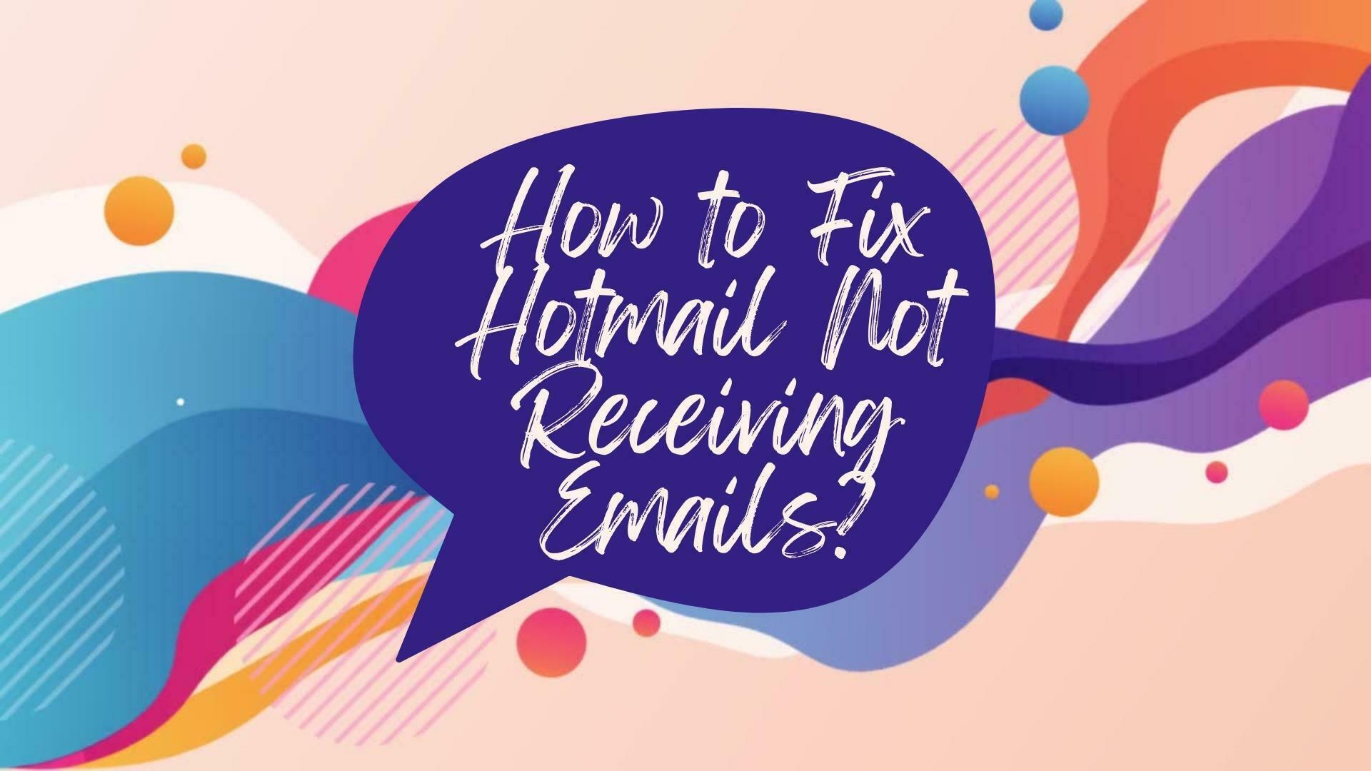 How to Fix Hotmail Not Receiving Emails?